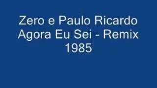 [1985] Zero e Paulo Ricardo - Agora Eu Sei (Remix)