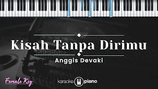 Kisah Tanpa Dirimu - Anggis Devaki (KARAOKE PIANO - FEMALE KEY)