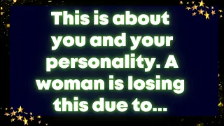 This is about you and your personality. A woman is losing this due to... God message