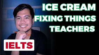 IELTS SPEAKING PART 1 ANSWERS:  ICE CREAM, FIXING THINGS, and TEACHERS