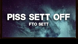Fto Sett - Piss Sett Off “lyrics”