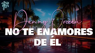 danny ocean - no te enamores de él (letra)