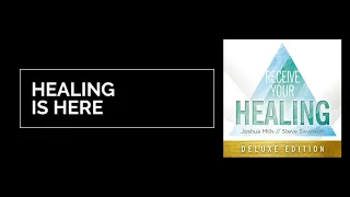 Healing Is Here - Receive Your Healing - Joshua Mills & Steve Swanson