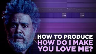 How To Produce How Do I Make You Love Me? by The Weeknd