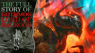 The Full Story of GOTHMOG LORD OF BALROGS | Middle Earth Lore