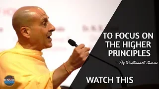 To focus on the higher principles, watch this by Radhanath Swami