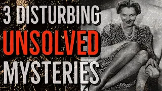 3 Disturbing UNSOLVED Mysteries