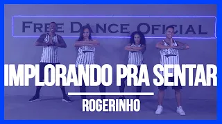 Implorando pra sentar - Rogerinho | Coreografia Free Dance | #boradançar