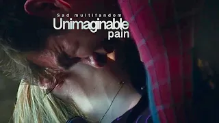 Sad Multifandom | Unimaginable pain
