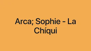 Arca, Sophie - La Chíqui (Lyrics / Letras)