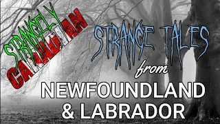 Strangely Canadian | 10 Strange Tales from Newfoundland & Labrador