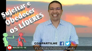 SUJEITAR E OBEDECER OS LÍDERES - Pr. Charles Fernandes