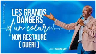 LES GRANDS DANGERS D’UN CŒUR NON RESTAURÉ/GUÉRI | Apôtre-Pasteur Yves CASTANOU | Dimanche 25/12/2022