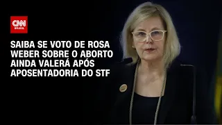 Saiba se voto de Rosa Weber sobre o aborto ainda valerá após aposentadoria do STF | CNN NOVO DIA