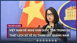 Việt Nam đề nghị Hàn Quốc tôn trọng sự thật lịch sử về vụ thảm sát Quảng Nam | VTC Now