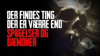 Der Findes Ting Der Er Værre End Spøgelser & Dæmoner - Dansk Creepypasta