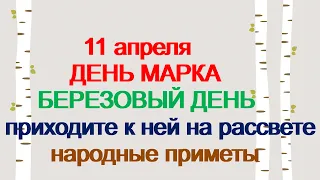 11 апреля-МАРКОВ ДЕНЬ.Березовый день.Приходите к ней на рассвете.Защита от молнии.Народные приметы