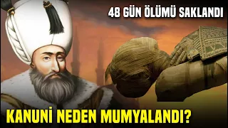 Kanuni'nin Ölümü 48 Gün Neden Saklandı? Neden Mumyalandı?