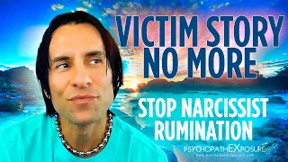 Stop Ruminating Over Your Narcissist EX & Enough with the Victim Story ~ Try This Instead