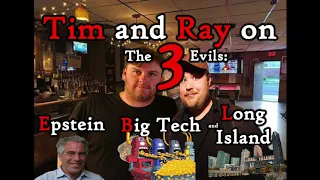 Episode 158 Part 2 - Tim and Ray on the 3 Evils: Epstein, Big Tech, and Long Island