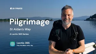 Pilgrimage: St Aidan's Way with Pete Greig |  Lectio 365  |  24-7 Prayer