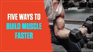The Top 5 Proven Ways to Build Muscle Faster (2018)