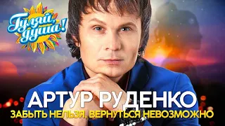 Артур Руденко - Забыть нельзя, вернуться невозможно - Душевные песни