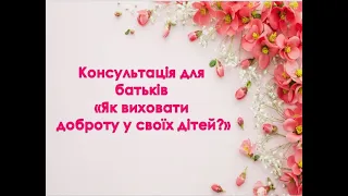 Консультація для батьків «Як виховати доброту у своїх дітей?»