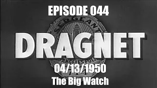 Dragnet Radio Series Ep: 044 "The Big Watch"