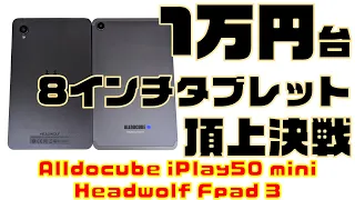 1万円台8インチ小型タブレット頂上決戦！「Alldocube iPlay50 mini」vs「Headwolf FPad3」