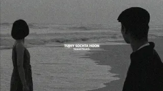 TUJHY SOCHTA HOON - KK | Slowed And Reverb | Alyan