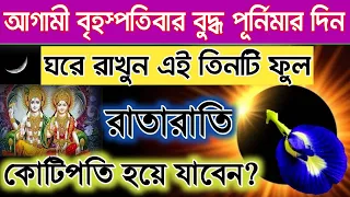 বৃহস্পতিবার বুদ্ধ পূর্ণিমার দিন ঘরে রাখুন এই তিনটি ফুল রাতারাতি কোটিপতি হয়ে যাবে।!