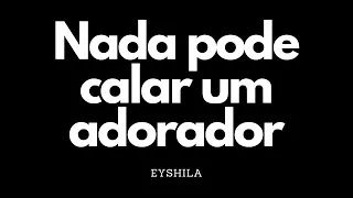 Nada pode calar um adorador | Eyshila | Letra