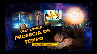 (Daniel 8 - parte 2) Uma longa profecia de tempo