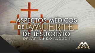 Aspectos Médicos de la Muerte de Jesucristo | Dr. Armando Alducin
