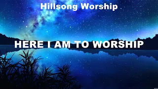 Hillsong Worship - Here I Am To Worship (Lyrics) Hillsong Worship