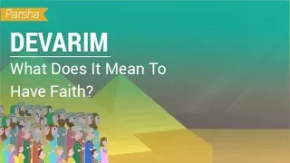 Parshat Devarim: What Does It Mean To Have Faith?