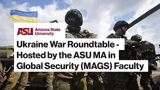 Ukraine War Roundtable - Hosted by the ASU MA in Global Security (MAGS) Faculty