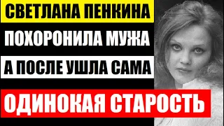 Похоронила мужа, а после ушла сама. Известный муж, сын и одинокая старость актрисы Светланы Пенкиной