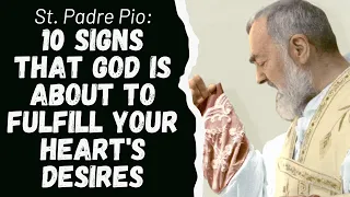 SAINT PADRE PIO 10: SIGNS THAT GOD IS ABOUT TO FULFILL YOUR HEART'S DESIRES