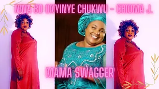 Mama Swagger - NWA BU ONYINYE CHUKWU - Chioma Jesus