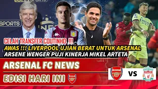 Awas‼️Liverpool ujian sesungguhnya💥Wenger puji Arteta👏Manfaatkan situasi Coutinho🔴|Berita Arsenal