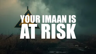 O MUSLIM, YOUR IMAAN IS AT BIG RISK OF LEAVING