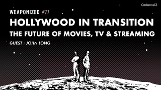 Hollywood In Transition + The Future Of Movies, TV and Streaming : WEAPONIZED : EPISODE #11