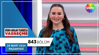 Didem Arslan Yılmaz'la Vazgeçme 843. Bölüm | 25 Mart 2024