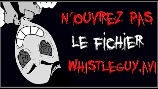 [CREEPYPASTA FR] N'ouvrez pas le fichier WHISTLEGUY.AVI !!!