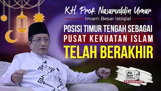 KH. PROF. NASARUDDIN UMAR: "POSISI TIMUR TENGAH SEBAGAI PUSAT KEKUATAN ISLAM TELAH BERAKHIR".