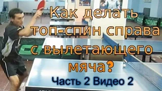 Как правильно делать ТОП-СПИН СПРАВА с вылетающего мяча. Часть 2. Видео 2.