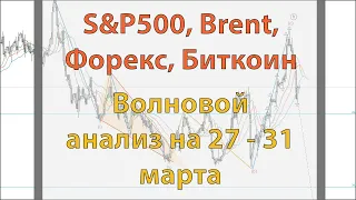 S&P500, Brent, Форекс, Биткоин. Волновой анализ на 27 - 31 марта