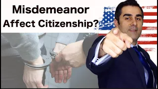 Does a Misdemeanor Affect Citizenship (Naturalization) Case?